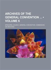 Archives of the General Convention (Volume 6),1154288285,9781154288285