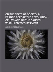 On the state of society in France before the revolution of 1789 and on the causes which led to that event,1151587117,9781151587114