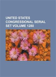 United States Congressional Serial Set Volume 1280,1234060825,9781234060824