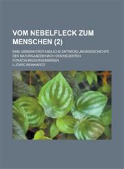 Vom Nebelfleck Zum Menschen; Eine Gemeinverstandliche Entwicklungsgeschichte Des Naturganzen Nach Den Neuesten Forachungsergebnissen (2 ),1236281187,9781236281180