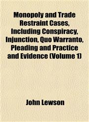 Monopoly and Trade Restraint Cases, Including Conspiracy, Injunction, Quo Warranto, Pleading and Practice and Evidence (Volume 1),1152375385,9781152375383