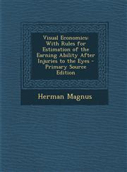 Visual Economics With Rules for Estimation of the Earning Ability After Injuries to the Eyes - Primary Source Edition,1293129976,9781293129975