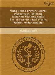 Using online primary source resources in fostering historical thinking skills The pre-service social studies teachers' understanding .,1243841451,9781243841452