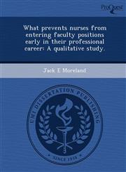 What prevents nurses from entering faculty positions early in their professional career A qualitative study.,1248948858,9781248948859