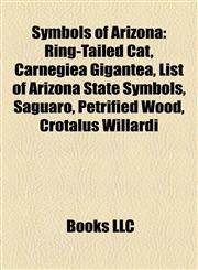 Symbols of Arizona Ring-Tailed Cat, Carnegiea Gigantea, List of Arizona State Symbols, Saguaro, Petrified Wood, Crotalus Willardi,1156872170,9781156872178
