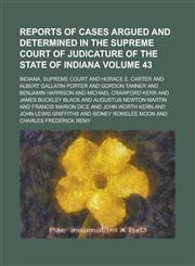 Reports of cases argued and determined in the Supreme Court of Judicature of the State of Indiana Volume 43,1234323184,9781234323189