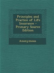 Principles and Practice of Life Insurance - Primary Source Edition,1294856375,9781294856375
