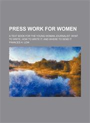 Press work for women; A text book for the young woman journalist. What to write, how to write it, and where to send it,1151495077,9781151495075