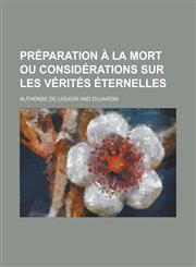 Preparation a la Mort Ou Considerations Sur Les Verites Eternelles,1234615215,9781234615215