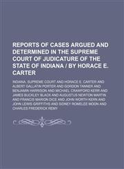 Reports of Cases Argued and Determined in the Supreme Court of Judicature of the State of Indiana | by Horace E. Carter (Volume 151),1150158166,9781150158162