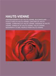 Haute-Vienne Arrondissements of Haute-Vienne, Buildings and structures in Haute-Vienne, Cantons of Haute-Vienne, Communes of Haute-Vienne,1156490960,9781156490969
