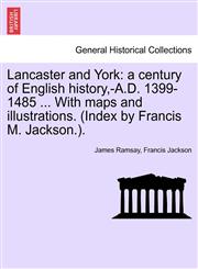 Lancaster and York a century of English history,-A.D. 1399-1485 ... With maps and illustrations. (Index by Francis M. Jackson.).,1241548161,9781241548162