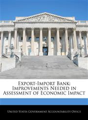 Export-Import Bank Improvements Needed in Assessment of Economic Impact,1240707126,9781240707126