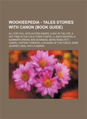 Wookieepedia - Tales stories with canon (Book Guide) All for You, Apocalypse Endor, A Day in the Life, A Hot Time in the Cold Town Tonite!, A Jedi's Weapon, A Summer's Dream, Bad Business, Being Boba Fett, Canon, Captain Threepio, Children of the Force,,1234818264,9781234818265