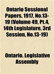 Ontario Sessional Papers, 1917, No.13-19 (Volume 49, Pt.4, 14th Legislature, 3rd Session, No.13-19),1153408481,9781153408486