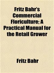 Fritz Bahr's Commercial Floriculture; A Practical Manual for the Retail Grower,1152250159,9781152250154