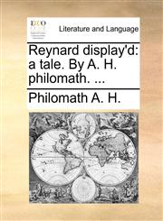 Reynard display'd a tale. By A. H. philomath. ...,1170552080,9781170552087