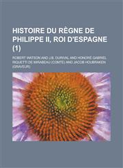 Histoire Du Regne de Philippe II, Roi D'Espagne (1 ),1234873672,9781234873677