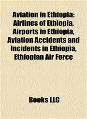 Aviation in Ethiopia Airlines of Ethiopia, Airports in Ethiopia, Aviation Accidents and Incidents in Ethiopia, Ethiopian Air Force,1157775365,9781157775362