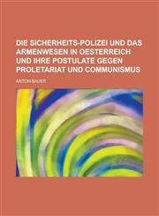 Die Sicherheits-Polizei Und Das Armenwesen in Oesterreich Und Ihre Postulate Gegen Proletariat Und Communismus,1234627256,9781234627256