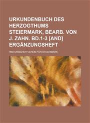 Urkundenbuch des Herzogthums Steiermark, bearb. von J. Zahn. Bd.1-3 [and] Ergänzungsheft,1230114203,9781230114200