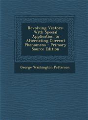 Revolving Vectors With Special Application to Alternating Current Phenomena - Primary Source Edition,1287733417,9781287733416