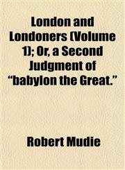 London and Londoners (Volume 1); Or, a Second Judgment of "babylon the Great.",1152393707,9781152393707