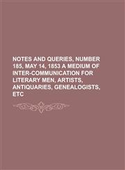 Notes and Queries, Number 185, May 14, 1853 a Medium of Inter-Communication for Literary Men, Artists, Antiquaries, Genealogists, Etc,1153753820,9781153753821