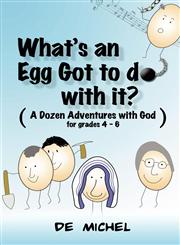 What's an Egg Got to Do with It? A Dozen Adventures with God for Grades 4-6,1424189942,9781424189946