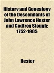 History and Genealogy of the Descendants of John Lawrence Hester and Godfrey Stough; 1752-1905,1152944576,9781152944572