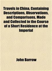 Travels in China, Containing Descriptions, Observations, and Comparisons, Made and Collected in the Course of a Short Residence at the Imperial,115319094X,9781153190947