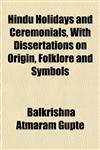 Hindu Holidays and Ceremonials, With Dissertations on Origin, Folklore and Symbols,1151475858,9781151475855