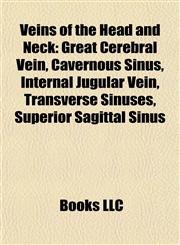 Veins of the Head and Neck Great Cerebral Vein, Cavernous Sinus, Internal Jugular Vein, Transverse Sinuses, Superior Sagittal Sinus,1155865081,9781155865089