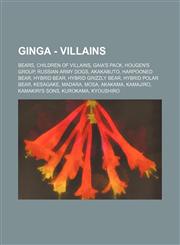 Ginga - Villains Bears, Children of villains, Gaia's Pack, Hougen's Group, Russian Army Dogs, Akakabuto, Harpooned Bear, Hybrid Bear, Hybrid Grizzly Bear, Hybrid Polar bear, Kesagake, Madara, Mosa, Akakama, Kamajiro, Kamakiri's sons, Kurokama, Kyoushiro,,1234844567,9781234844561