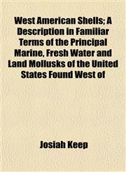 West American Shells; A Description in Familiar Terms of the Principal Marine, Fresh Water and Land Mollusks of the United States Found West of,1153209489,9781153209489