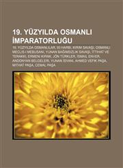 19. yüzyılda Osmanlı İmparatorluğu 19. yüzyılda Osmanlılar, 93 Harbi, Kırım Savaşı, Osmanlı Meclis-i Mebusanı, Yunan Bağımsızlık Savaşı,1232949833,9781232949831
