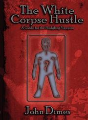 The White Corpse Hustle A Guide for the Fledgling Vampire,1413752209,9781413752205