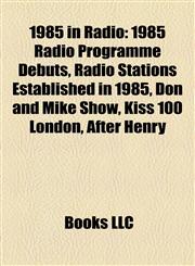 1985 in Radio 1985 Radio Programme Debuts, Radio Stations Established in 1985, Don and Mike Show, Kiss 100 London, After Henry,1158054939,9781158054930