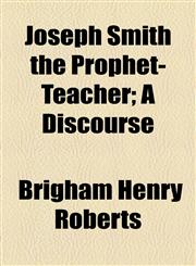 Joseph Smith the Prophet-Teacher; A Discourse,1154462021,9781154462029