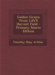 Golden Grains from Life's Harvest Field,128940142X,9781289401429