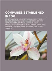 Companies established in 2009 General Motors, AOL, Cherry Mobile, US F1 Team, Eclipse Aerospace, Wind Mobile, East Coast, BTTR Ventures,1156698634,9781156698631