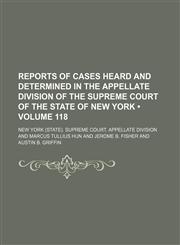 Reports of Cases Heard and Determined in the Appellate Division of the Supreme Court of the State of New York (Volume 118),1154294285,9781154294286