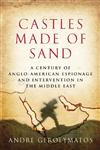 Castles Made of Sand  A Century of Anglo-American Espionage and Intervention in the Middle East,142991372X,9781429913720