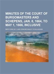 Minutes of the court of burgomasters and schepens, Jan. 8, 1664, to May 1, 1666, inclusive,1236776240,9781236776242