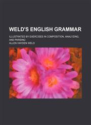 Weld's English grammar; illustrated by exercises in composition, analyzing, and parsing,1458949885,9781458949882