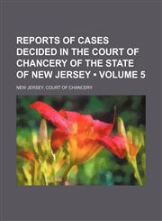 Reports of Cases Decided in the Court of Chancery of the State of New Jersey (Volume 5),1153836955,9781153836951