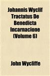 Johannis Wyclif Tractatus De Benedicta Incarnacione (Volume 6),1152980297,9781152980297