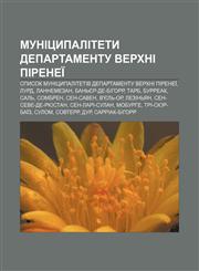 Munitsypalitety departamentu Verkhni Pireneï Spysok munitsypalitetiv departamentu Verkhni Pireneï, Lurd, Lannemezan, Banʹyer-de-Bihorr, Tarb,1233853376,9781233853373