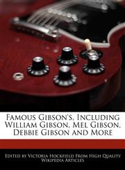 Famous Gibson's, Including William Gibson, Mel Gibson, Debbie Gibson and More,1241729344,9781241729349
