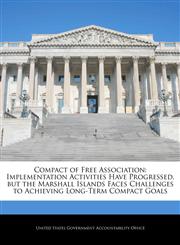 Compact of Free Association Implementation Activities Have Progressed, but the Marshall Islands Faces Challenges to Achieving Long-Term Compact Goals,1240708092,9781240708093